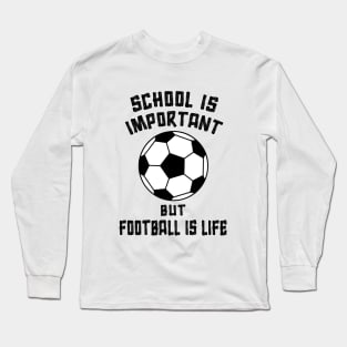 School is Important but Football is Life X Long Sleeve T-Shirt